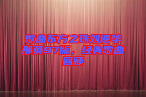 歌曲東方之珠劉德華那英97版，經典歌曲回顧