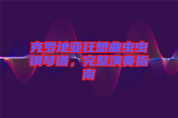 克羅地亞狂想曲蟲(chóng)蟲(chóng)鋼琴譜,完整演奏指南
