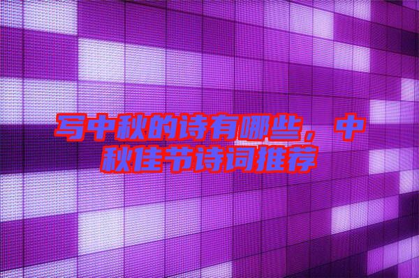 寫中秋的詩(shī)有哪些,中秋佳節(jié)詩(shī)詞推薦