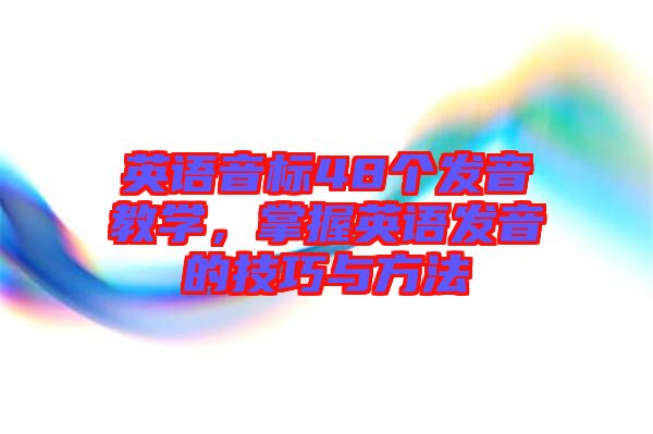 英語音標48個發音教學,掌握英語發音的技巧與方法