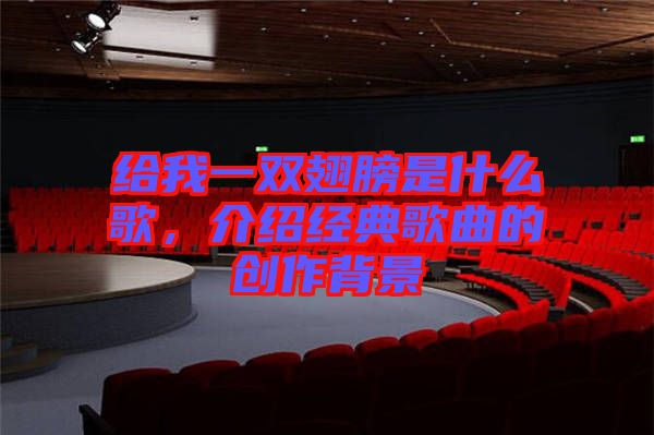 給我一雙翅膀是什么歌,介紹經(jīng)典歌曲的創(chuàng)作背景