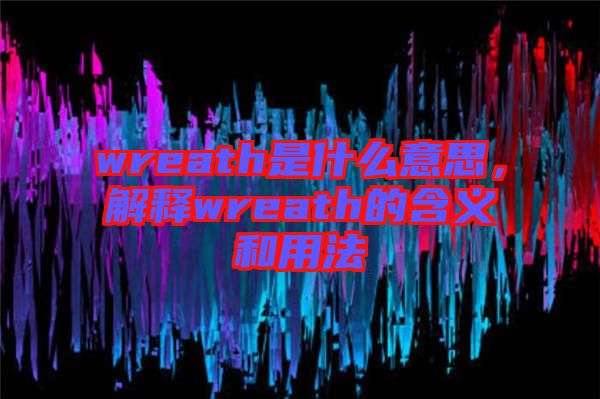 wreath是什么意思，解釋wreath的含義和用法