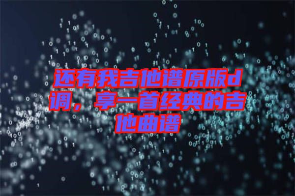 還有我吉他譜原版d調，享一首經典的吉他曲譜