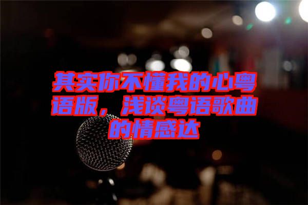 其實你不懂我的心粵語版，淺談粵語歌曲的情感達
