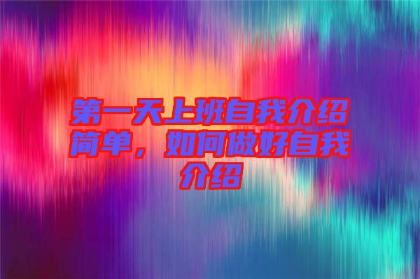 第一天上班自我介紹簡(jiǎn)單，如何做好自我介紹