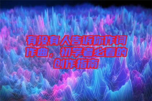 有沒(méi)有人告訴你作詞作曲,初學(xué)者必看的創(chuàng)作指南