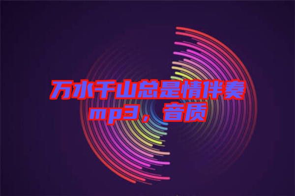 萬水千山總是情伴奏mp3，音質