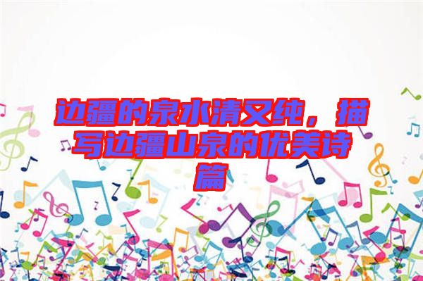 邊疆的泉水清又純，描寫邊疆山泉的優美詩篇