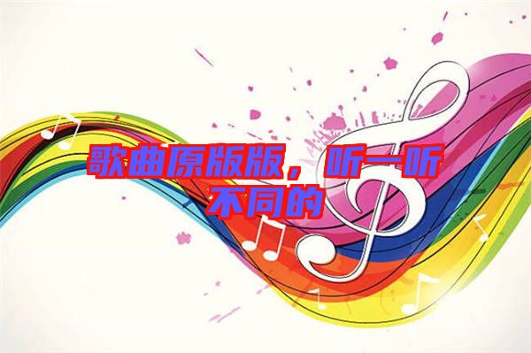 歌曲原版版，聽一聽不同的