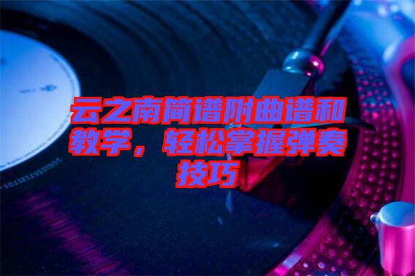 云之南簡譜附曲譜和教學,輕松掌握彈奏技巧