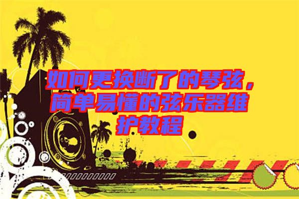 如何更換斷了的琴弦，簡單易懂的弦樂器維護教程