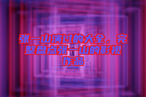 張一山演過的大全，完整盤點張一山的影視作品