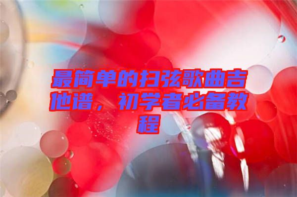 最簡(jiǎn)單的掃弦歌曲吉他譜,初學(xué)者必備教程