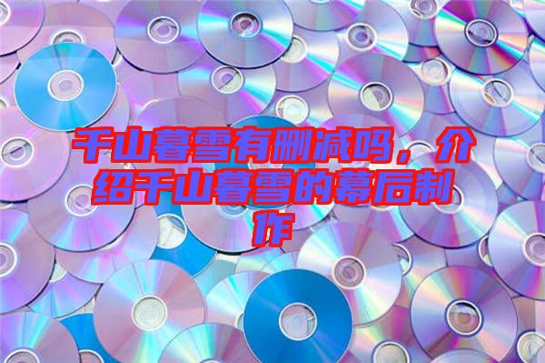 千山暮雪有刪減嗎，介紹千山暮雪的幕后制作