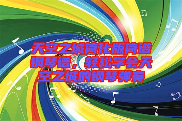 天空之城簡化版簡譜鋼琴譜，輕松學會天空之城的鋼琴彈奏