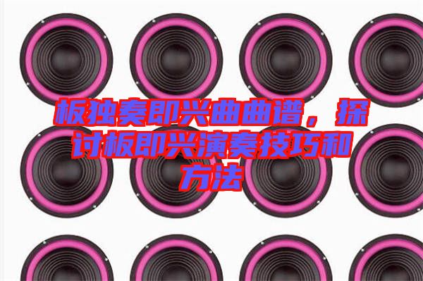 板獨(dú)奏即興曲曲譜，探討板即興演奏技巧和方法