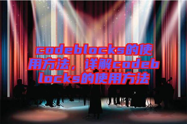 codeblocks的使用方法,詳解codeblocks的使用方法