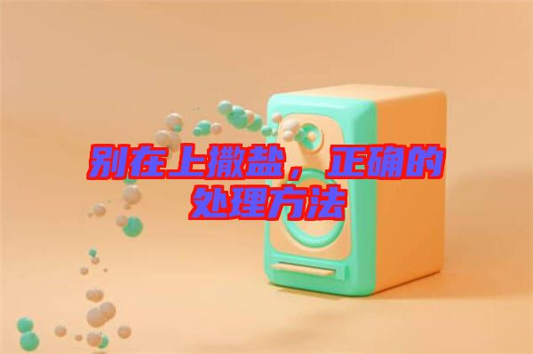 別在上撒鹽，正確的處理方法