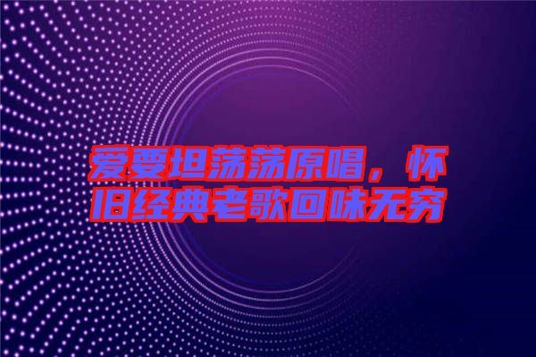 愛要坦蕩蕩原唱，懷舊經典老歌回味無窮