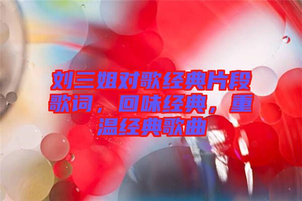 劉三姐對歌經典片段歌詞，回味經典，重溫經典歌曲