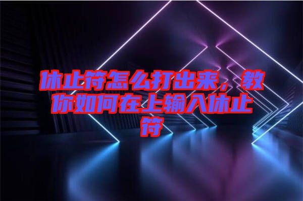 休止符怎么打出來(lái),教你如何在上輸入休止符