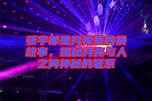 張宇都是月亮惹的禍故事,探秘月亮與人之間神秘的聯(lián)系