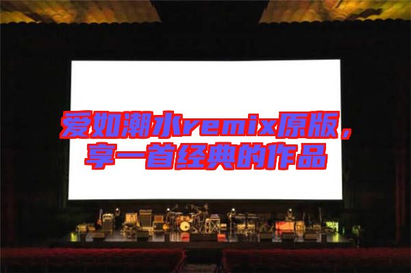 愛如潮水remix原版，享一首經典的作品
