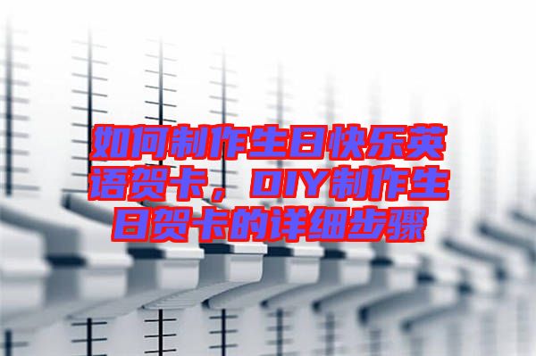 如何制作生日快樂英語賀卡,DIY制作生日賀卡的詳細(xì)步驟