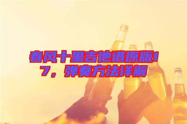 春風十里吉他譜原版17，彈奏方法詳解