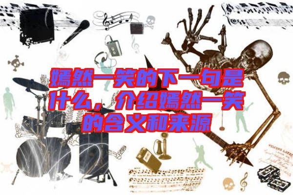 嫣然一笑的下一句是什么，介紹嫣然一笑的含義和來源
