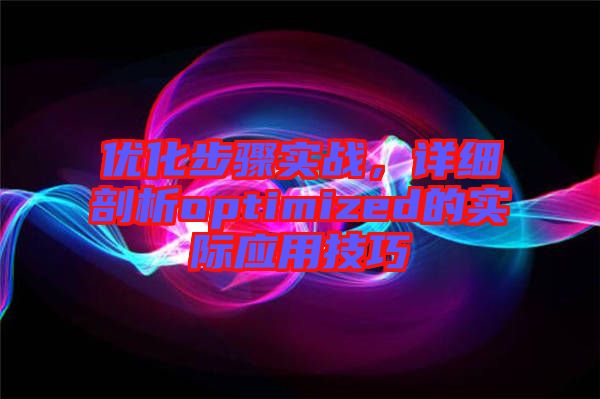 優化步驟實戰，詳細剖析optimized的實際應用技巧