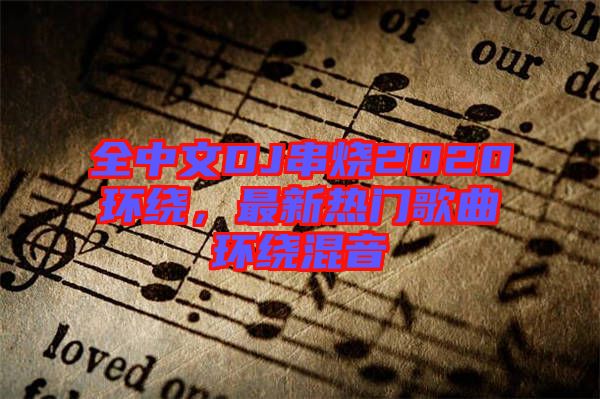 全中文DJ串燒2020環繞，最新熱門歌曲環繞混音