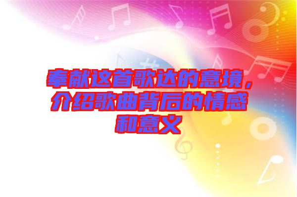 奉獻(xiàn)這首歌達(dá)的意境,介紹歌曲背后的情感和意義