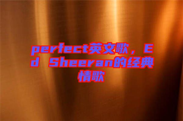 perfect英文歌，Ed Sheeran的經(jīng)典情歌