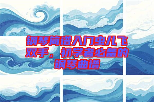 鋼琴簡譜入門蟲兒飛雙手，初學者必備的鋼琴曲譜