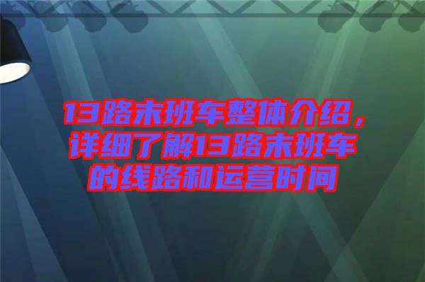 13路末班車整體介紹，詳細了解13路末班車的線路和運營時間