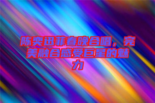 陳奕迅菲春晚合唱，完美融合感受巨星的魅力
