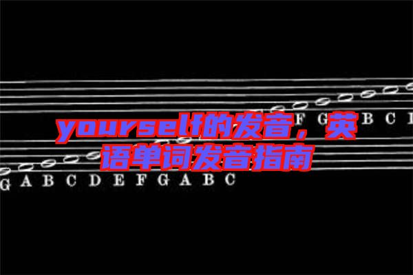 yourself的發(fā)音，英語單詞發(fā)音指南