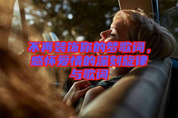 不再裝飾你的夢歌詞，感懷愛情的深刻旋律與歌詞