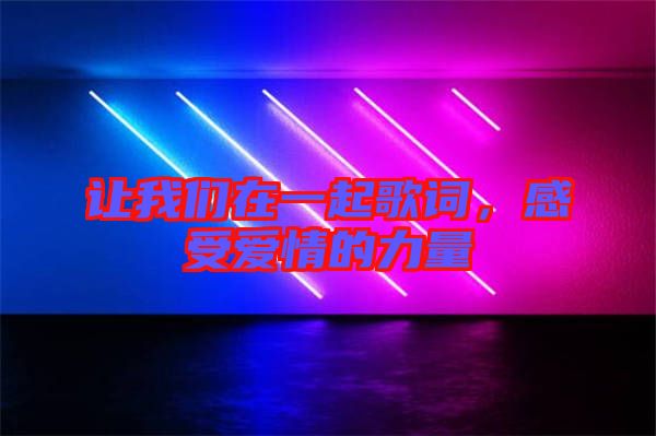 讓我們在一起歌詞，感受愛情的力量