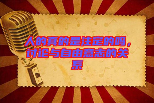 人的真的是注定的嗎，討論與自由意志的關系