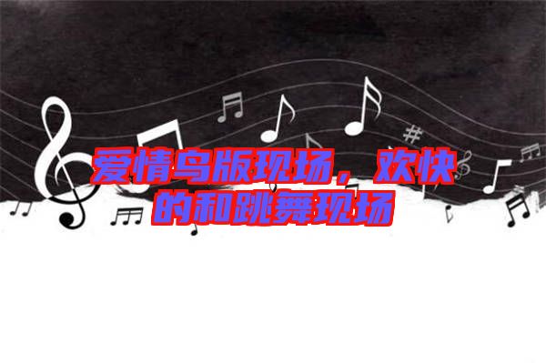 愛情鳥版現場，歡快的和跳舞現場