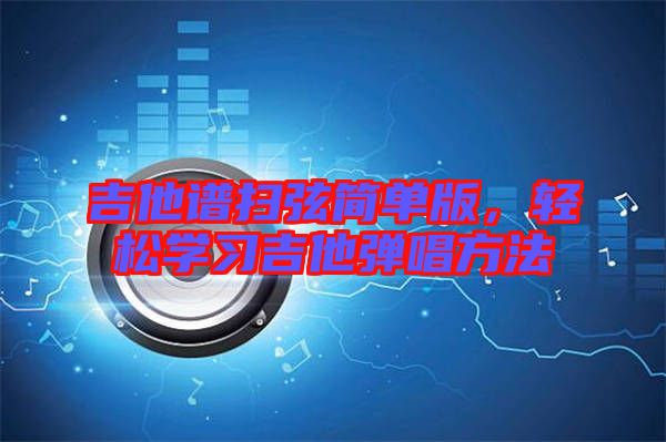 吉他譜掃弦簡單版，輕松學習吉他彈唱方法
