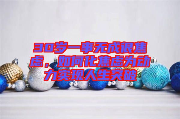 30歲一事無成很焦慮，如何化焦慮為動力實現人生突破
