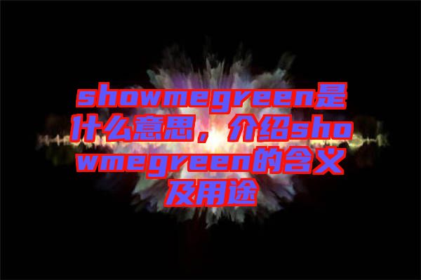 showmegreen是什么意思,介紹showmegreen的含義及用途