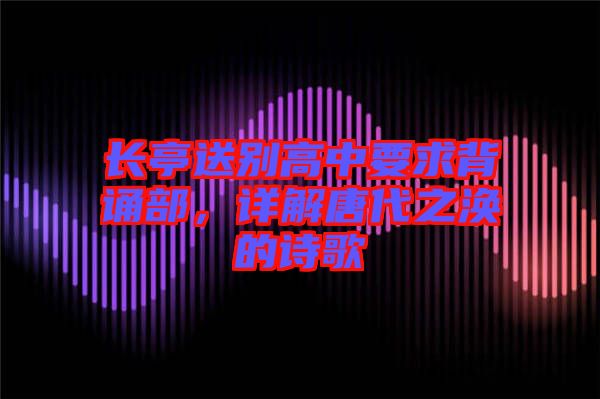 長亭送別高中要求背誦部，詳解唐代之渙的詩歌