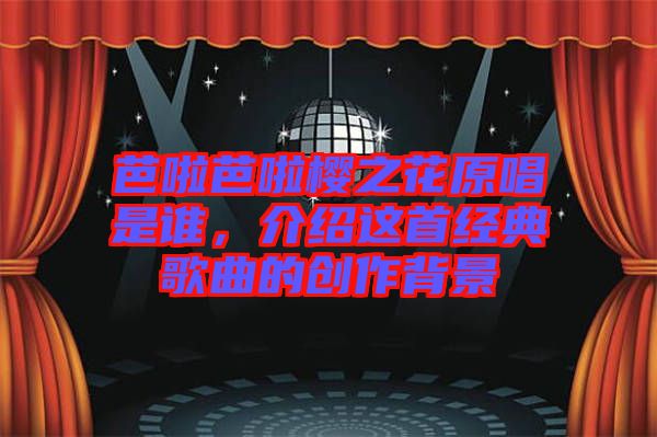 芭啦芭啦櫻之花原唱是誰，介紹這首經典歌曲的創作背景
