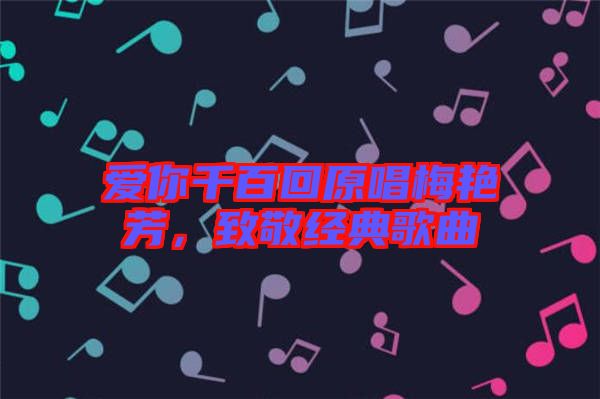 愛你千百回原唱梅艷芳，致敬經典歌曲