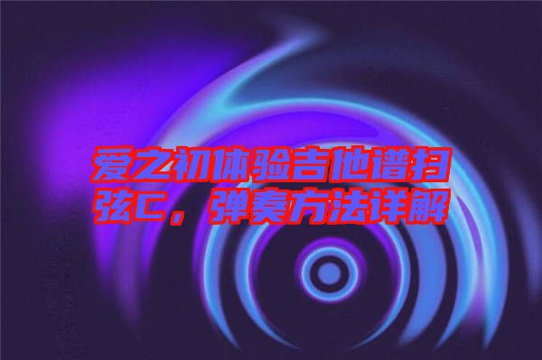 愛之初體驗吉他譜掃弦C,彈奏方法詳解
