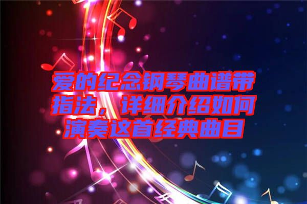 愛的紀念鋼琴曲譜帶指法，詳細介紹如何演奏這首經(jīng)典曲目